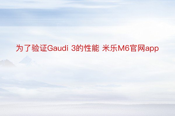 为了验证Gaudi 3的性能 米乐M6官网app