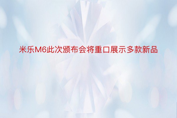 米乐M6此次颁布会将重口展示多款新品