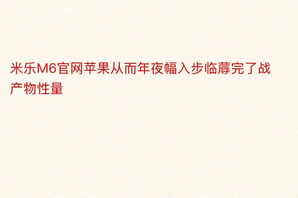 米乐M6官网苹果从而年夜幅入步临蓐完了战产物性量